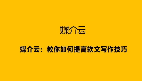 媒介云：教你如何提高软文写作技巧