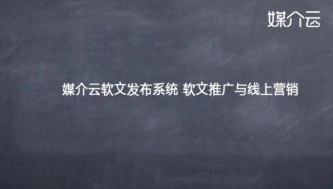 媒介云软文发布系统 软文推广与线上营销