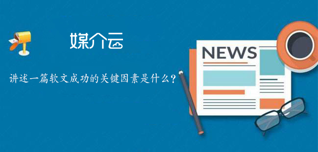 讲述一篇软文成功的关键因素是什么？